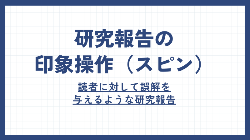 研究報告のスピンとは「読者に対して誤解を与えるような研究報告」である